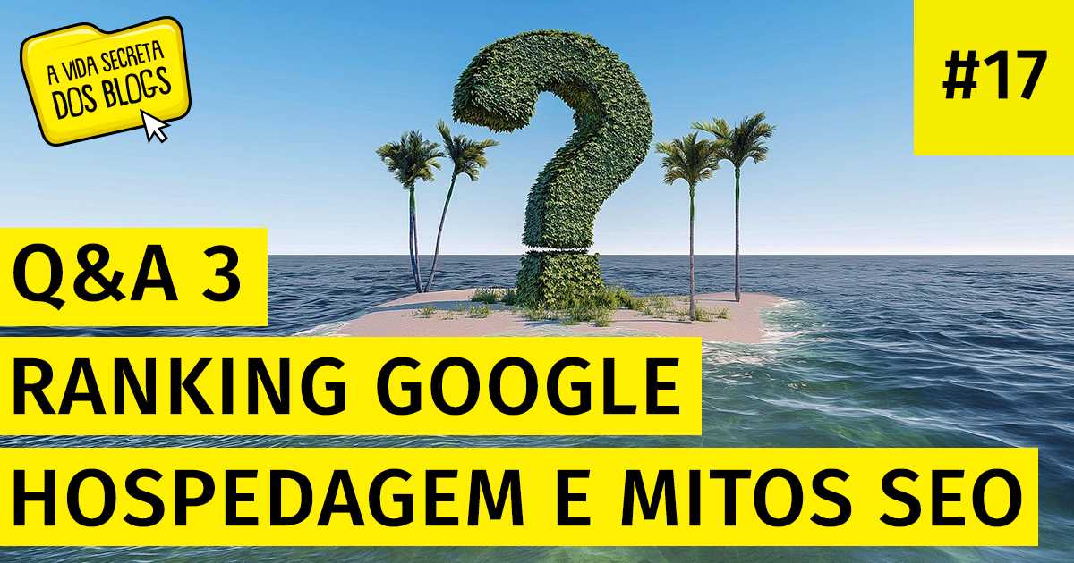 Q&A 3 - Ranking Google, Hospedagem e Mitos SEO